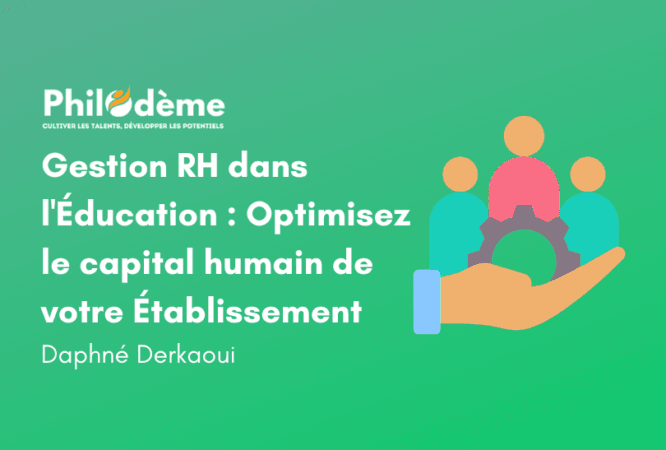 Gestion RH dans l'Éducation Optimisez le capital humain de votre Établissement Philodème