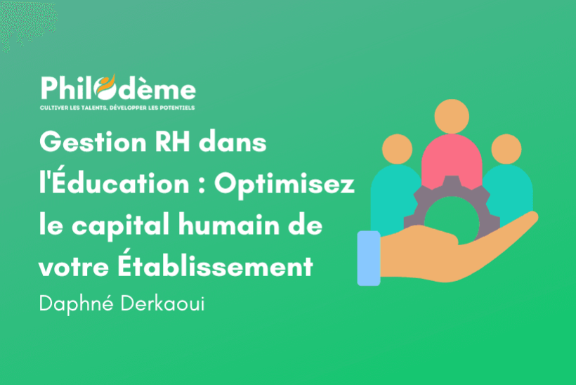 Gestion RH dans l'Éducation Optimisez le capital humain de votre Établissement Philodème