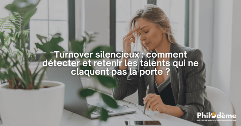 Turnover silencieux comment détecter et retenir les talents qui ne claquent pas la porte