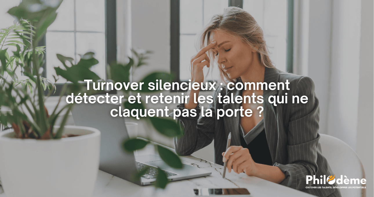 Turnover silencieux comment détecter et retenir les talents qui ne claquent pas la porte